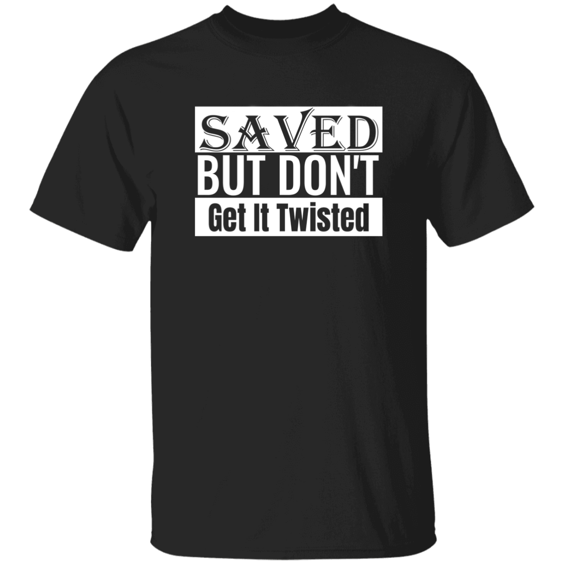 Saved But Don't Get It Twisted Big And Tall
