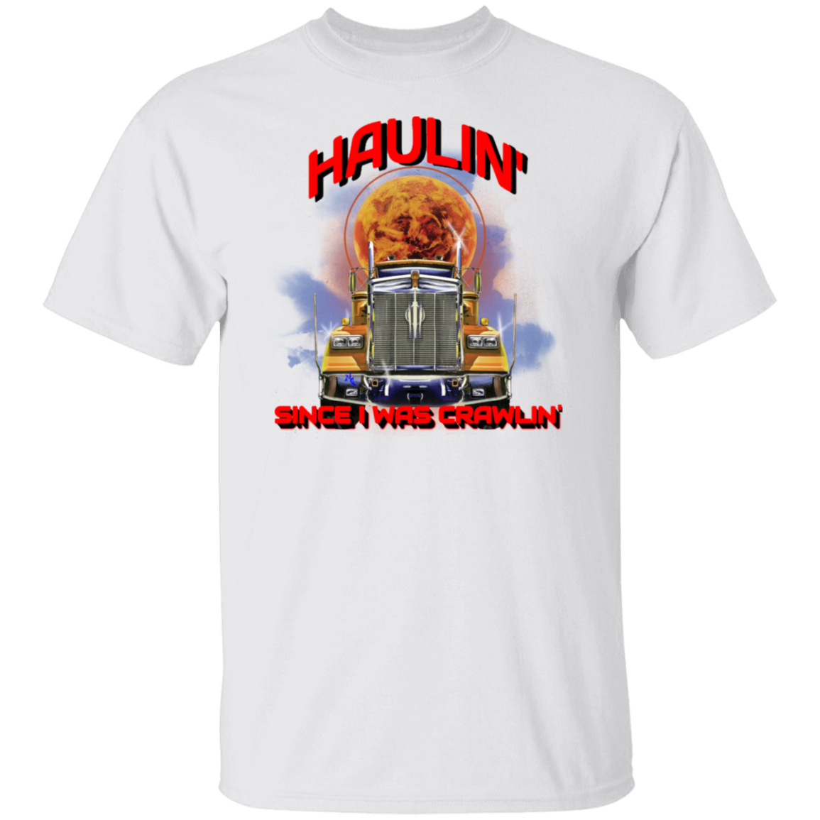 Haulin' Since I Was Crawlin T-Shirt